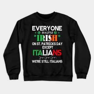 Everyone Is A Little Irish On St Patrick Day Except Italians Crewneck Sweatshirt